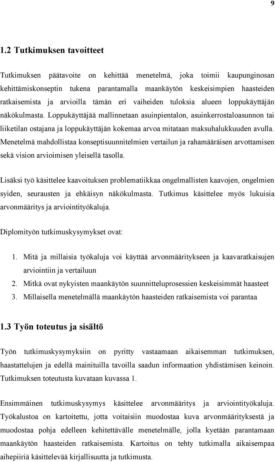 Loppukäyttäjää mallinnetaan asuinpientalon, asuinkerrostaloasunnon tai liiketilan ostajana ja loppukäyttäjän kokemaa arvoa mitataan maksuhalukkuuden avulla.