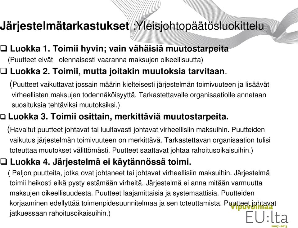 Tarkastettavalle organisaatiolle annetaan suosituksia tehtäviksi muutoksiksi.) Luokka 3. Toimii osittain, merkittäviä muutostarpeita.