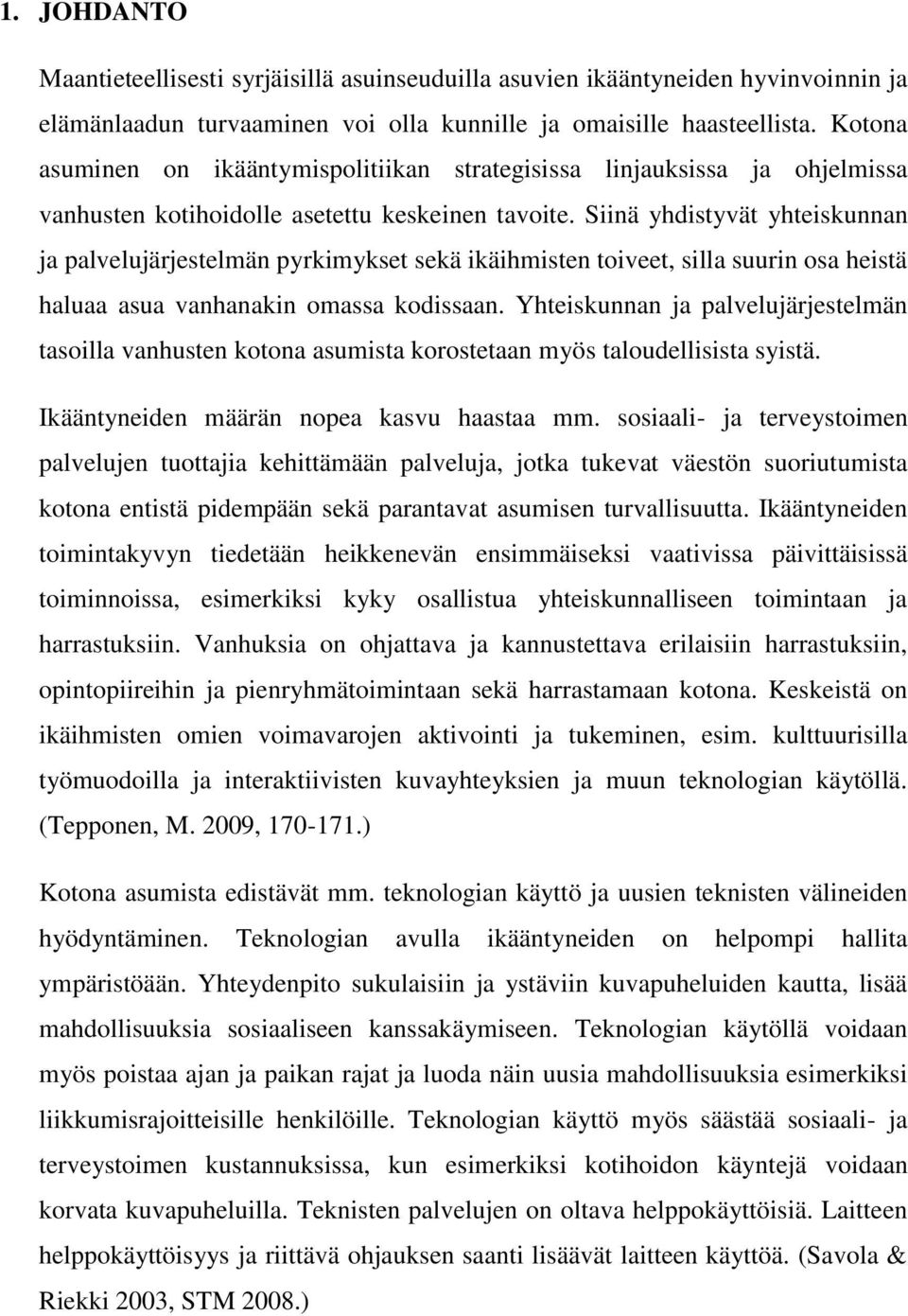 Siinä yhdistyvät yhteiskunnan ja palvelujärjestelmän pyrkimykset sekä ikäihmisten toiveet, silla suurin osa heistä haluaa asua vanhanakin omassa kodissaan.