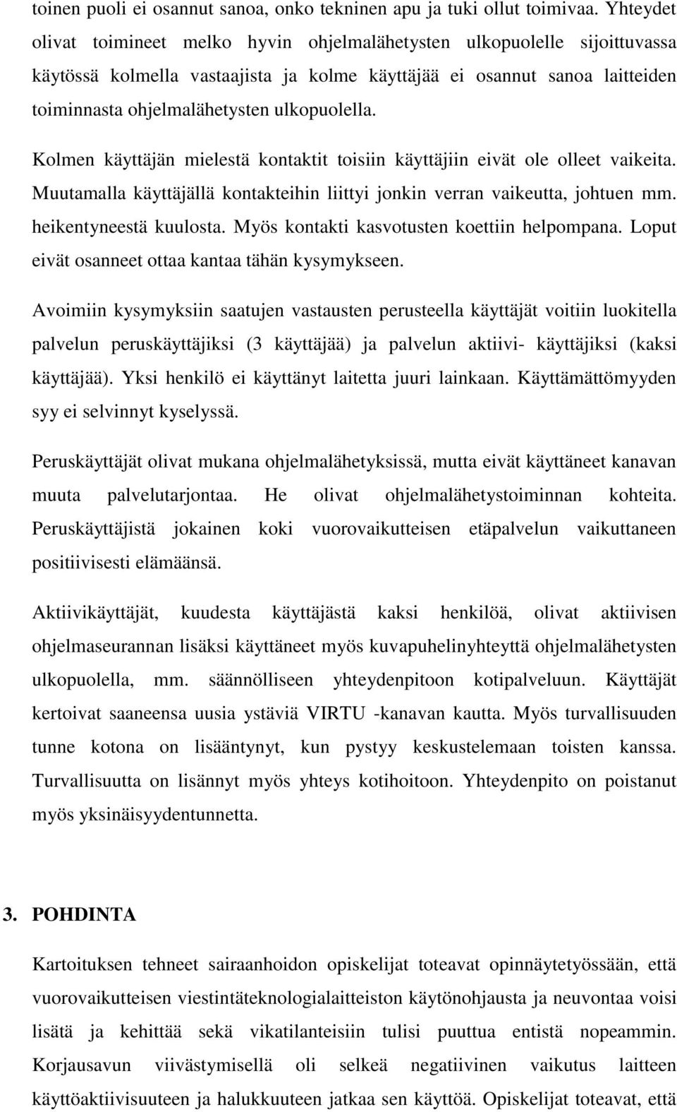 ulkopuolella. Kolmen käyttäjän mielestä kontaktit toisiin käyttäjiin eivät ole olleet vaikeita. Muutamalla käyttäjällä kontakteihin liittyi jonkin verran vaikeutta, johtuen mm.