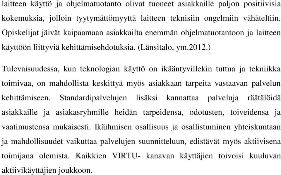 ) Tulevaisuudessa, kun teknologian käyttö on ikääntyvillekin tuttua ja tekniikka toimivaa, on mahdollista keskittyä myös asiakkaan tarpeita vastaavan palvelun kehittämiseen.