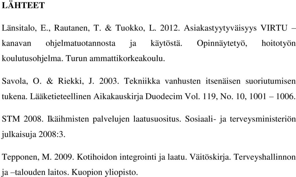 Tekniikka vanhusten itsenäisen suoriutumisen tukena. Lääketieteellinen Aikakauskirja Duodecim Vol. 119, No. 10, 1001 1006. STM 2008.