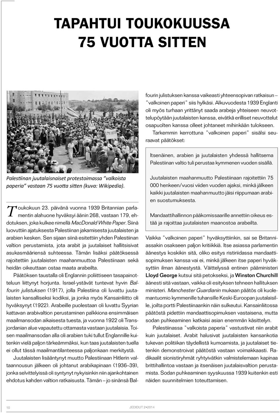 tulokseen. Tarkemmin kerrottuna valkoinen paperi sisälsi seuraavat päätökset: Itsenäinen, arabien ja juutalaisten yhdessä hallitsema Palestiinan valtio tuli perustaa kymmenen vuoden sisällä.