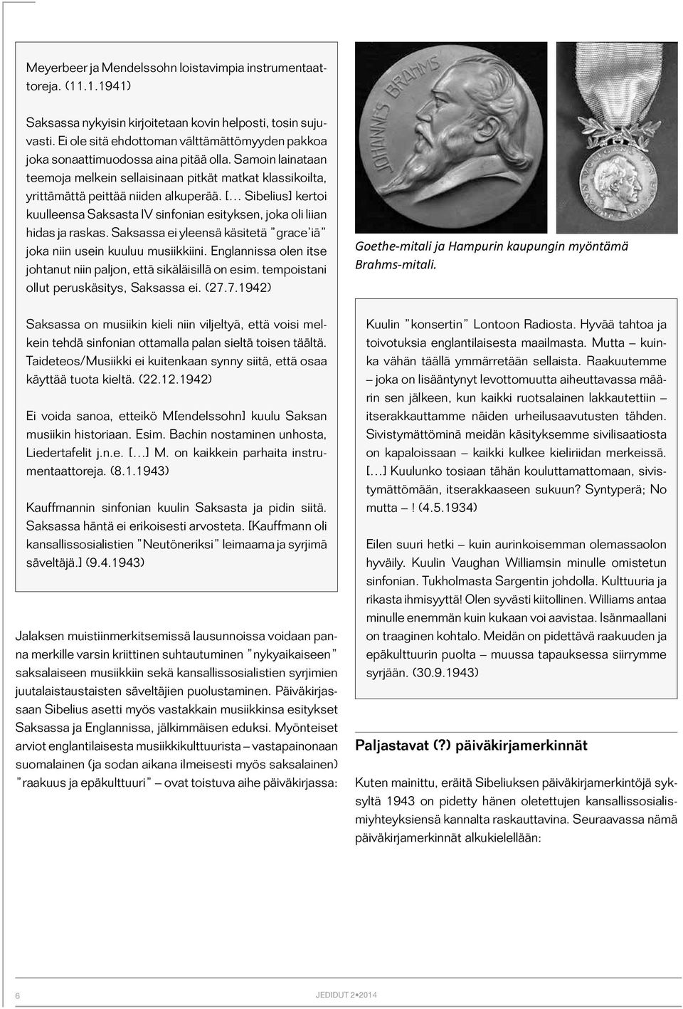 [ Sibelius] kertoi kuulleensa Saksasta IV sinfonian esityksen, joka oli liian hidas ja raskas. Saksassa ei yleensä käsitetä grace iä joka niin usein kuuluu musiikkiini.