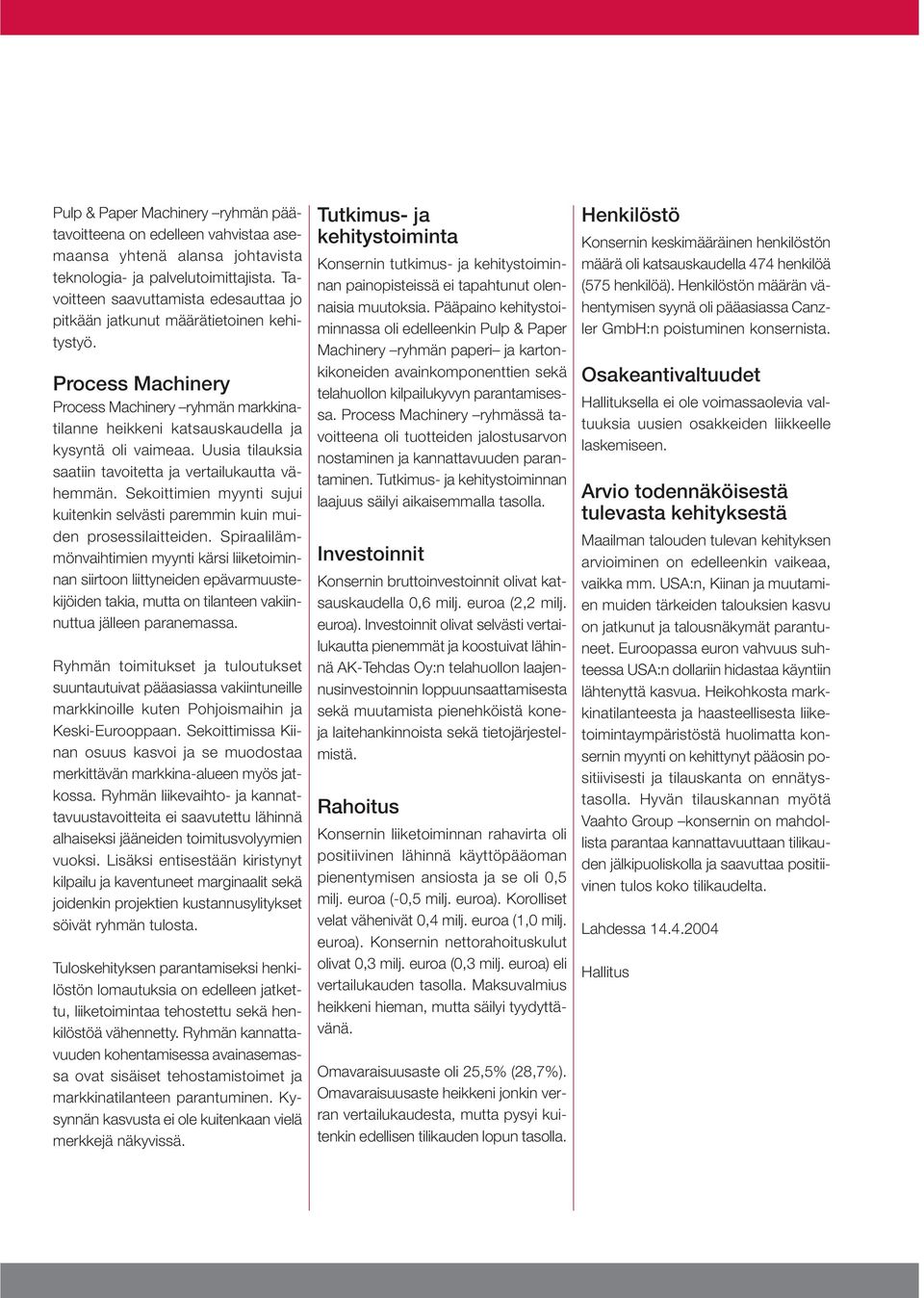 Uusia tilauksia saatiin tavoitetta ja vertailukautta vähemmän. Sekoittimien myynti sujui kuitenkin selvästi paremmin kuin muiden prosessilaitteiden.