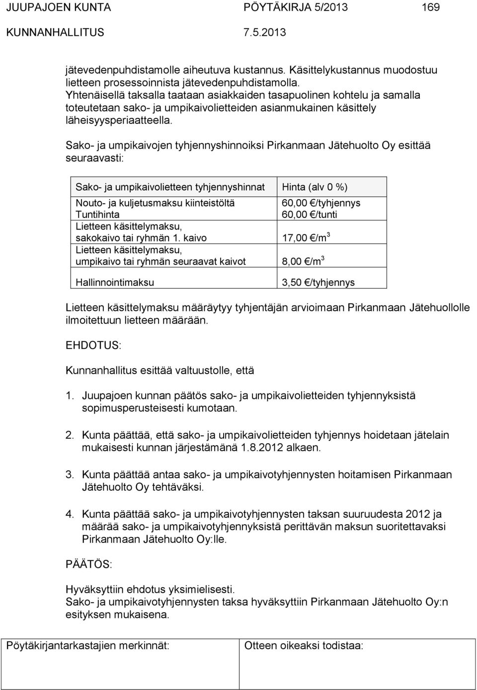 Sako- ja umpikaivojen tyhjennyshinnoiksi Pirkanmaan Jätehuolto Oy esittää seuraavasti: Sako- ja umpikaivolietteen tyhjennyshinnat Hinta (alv 0 %) Nouto- ja kuljetusmaksu kiinteistöltä 60,00