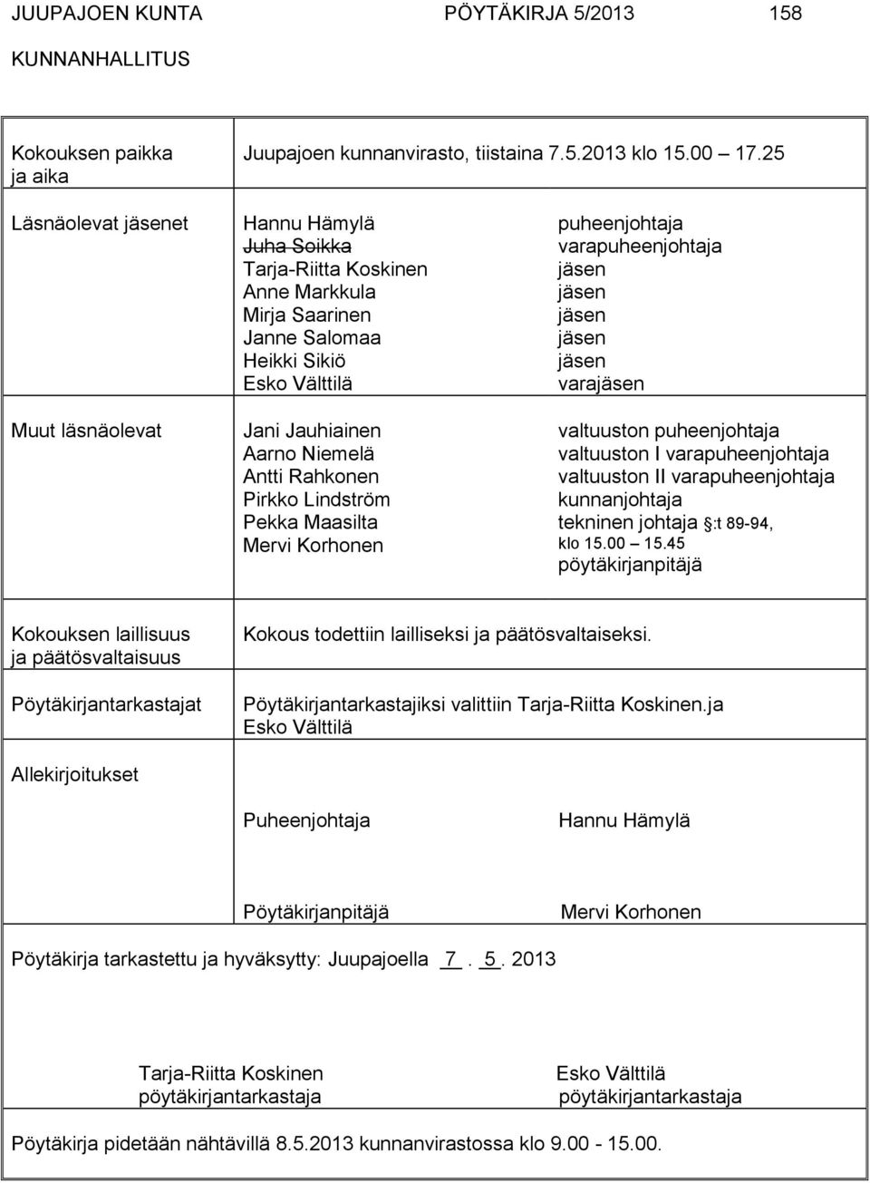 Rahkonen Pirkko Lindström Pekka Maasilta Mervi Korhonen puheenjohtaja varapuheenjohtaja jäsen jäsen jäsen jäsen jäsen varajäsen valtuuston puheenjohtaja valtuuston I varapuheenjohtaja valtuuston II