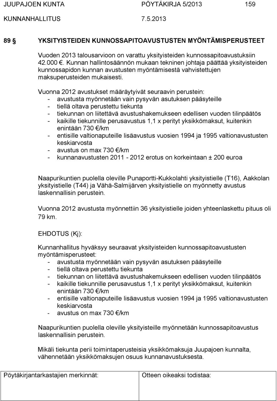 Vuonna 2012 avustukset määräytyivät seuraavin perustein: - avustusta myönnetään vain pysyvän asutuksen pääsyteille - tiellä oltava perustettu tiekunta - tiekunnan on liitettävä avustushakemukseen