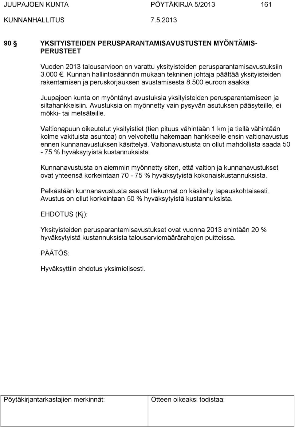 500 euroon saakka Juupajoen kunta on myöntänyt avustuksia yksityisteiden perusparantamiseen ja siltahankkeisiin. Avustuksia on myönnetty vain pysyvän asutuksen pääsyteille, ei mökki- tai metsäteille.