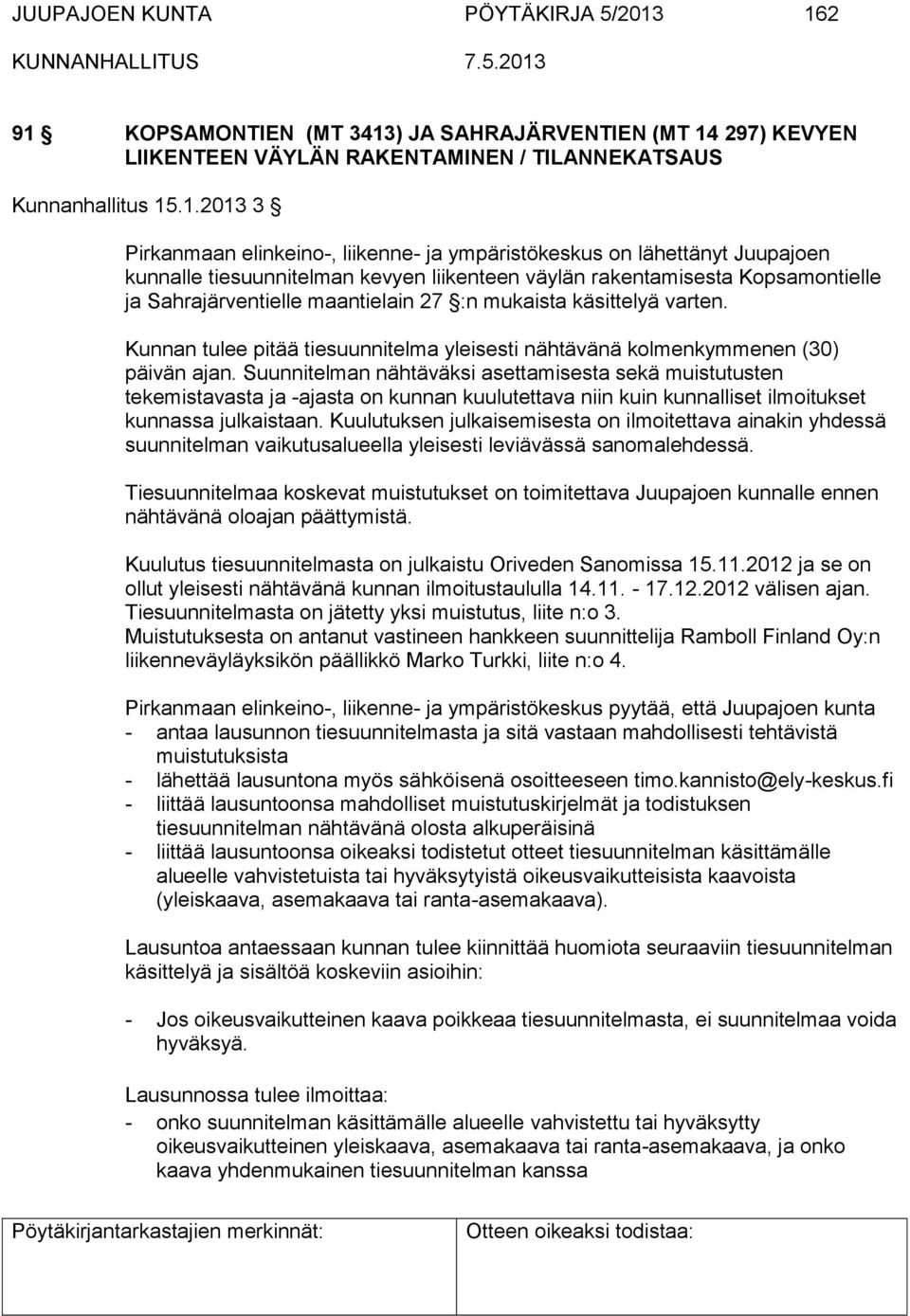 lähettänyt Juupajoen kunnalle tiesuunnitelman kevyen liikenteen väylän rakentamisesta Kopsamontielle ja Sahrajärventielle maantielain 27 :n mukaista käsittelyä varten.