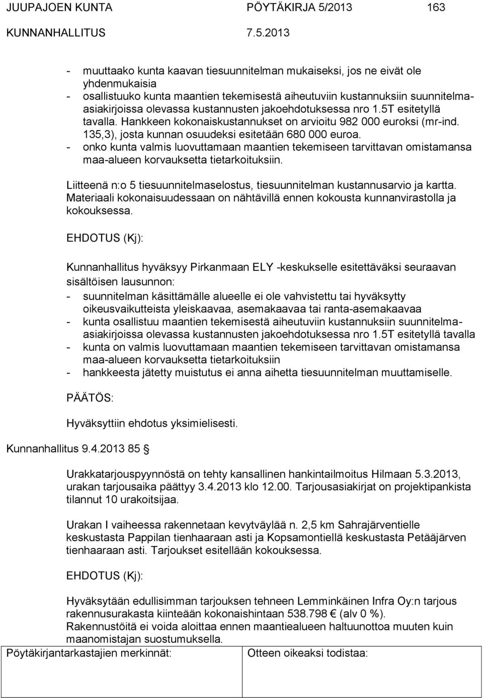 135,3), josta kunnan osuudeksi esitetään 680 000 euroa. - onko kunta valmis luovuttamaan maantien tekemiseen tarvittavan omistamansa maa-alueen korvauksetta tietarkoituksiin.