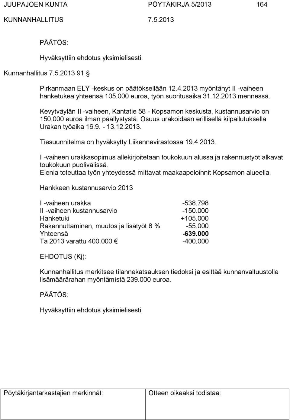 Osuus urakoidaan erillisellä kilpailutuksella. Urakan työaika 16.9. - 13.12.2013. Tiesuunnitelma on hyväksytty Liikennevirastossa 19.4.2013. I -vaiheen urakkasopimus allekirjoitetaan toukokuun alussa ja rakennustyöt alkavat toukokuun puolivälissä.