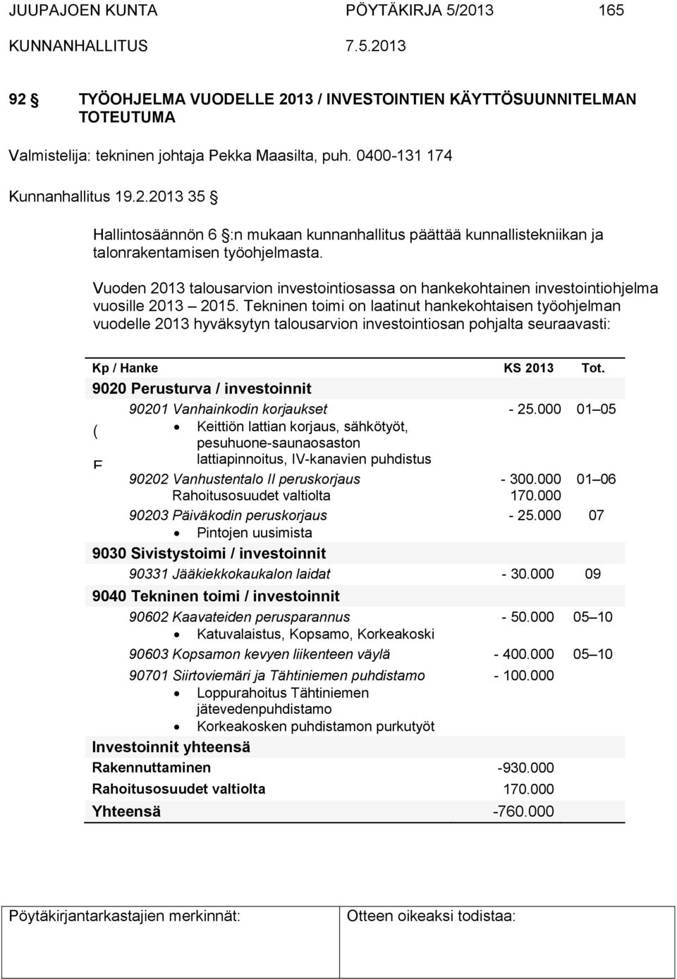 Tekninen toimi on laatinut hankekohtaisen työohjelman vuodelle 2013 hyväksytyn talousarvion investointiosan pohjalta seuraavasti: Kp / Hanke KS 2013 Tot.
