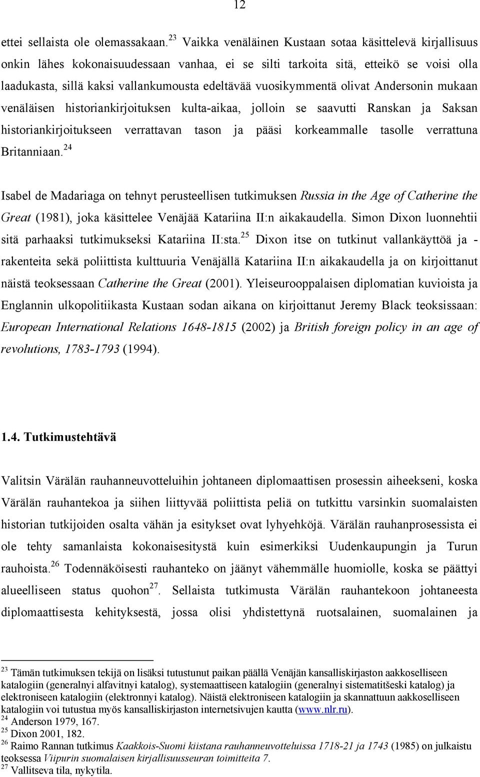 vuosikymmentä olivat Andersonin mukaan venäläisen historiankirjoituksen kulta-aikaa, jolloin se saavutti Ranskan ja Saksan historiankirjoitukseen verrattavan tason ja pääsi korkeammalle tasolle