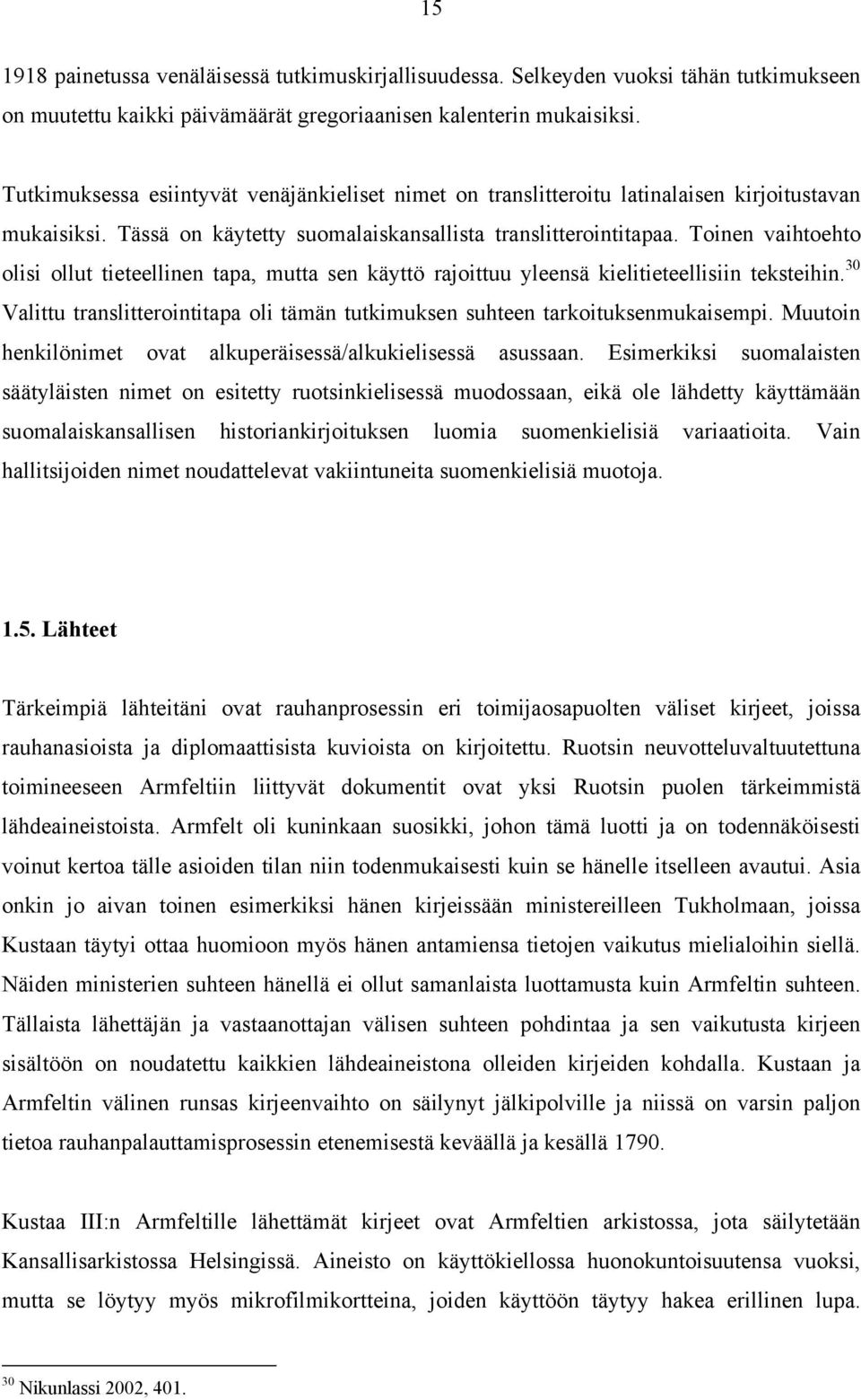 Toinen vaihtoehto olisi ollut tieteellinen tapa, mutta sen käyttö rajoittuu yleensä kielitieteellisiin teksteihin. 30 Valittu translitterointitapa oli tämän tutkimuksen suhteen tarkoituksenmukaisempi.