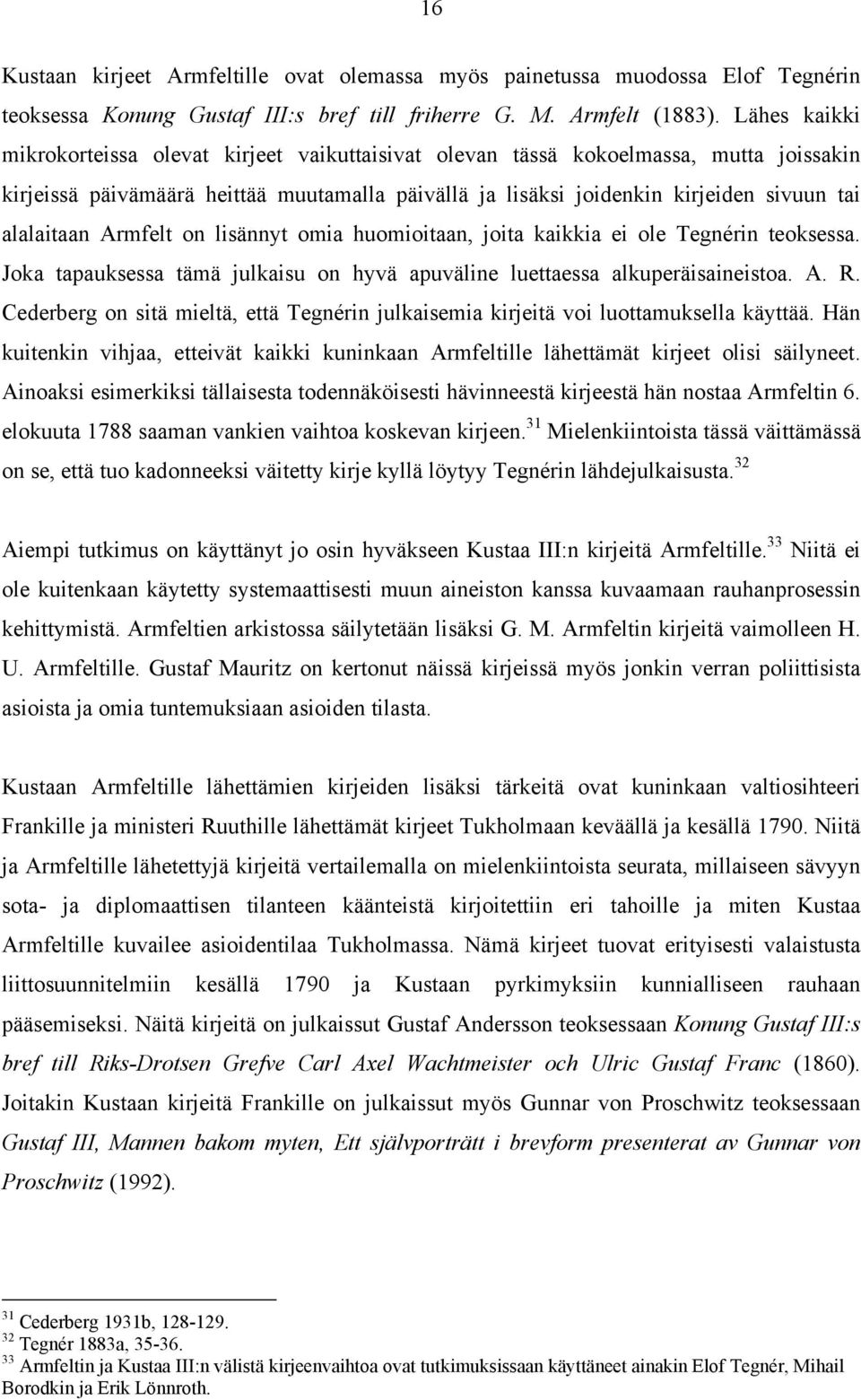 alalaitaan Armfelt on lisännyt omia huomioitaan, joita kaikkia ei ole Tegnérin teoksessa. Joka tapauksessa tämä julkaisu on hyvä apuväline luettaessa alkuperäisaineistoa. A. R.