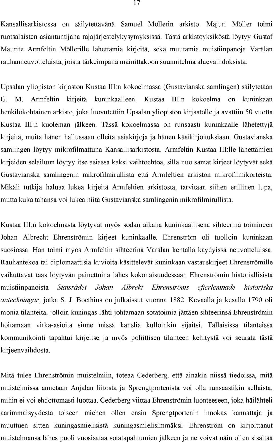 aluevaihdoksista. Upsalan yliopiston kirjaston Kustaa III:n kokoelmassa (Gustavianska samlingen) säilytetään G. M. Armfeltin kirjeitä kuninkaalleen.