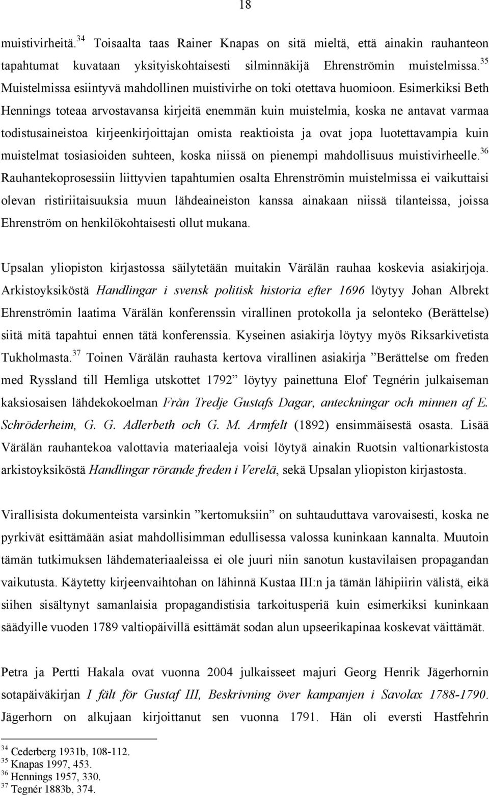 Esimerkiksi Beth Hennings toteaa arvostavansa kirjeitä enemmän kuin muistelmia, koska ne antavat varmaa todistusaineistoa kirjeenkirjoittajan omista reaktioista ja ovat jopa luotettavampia kuin