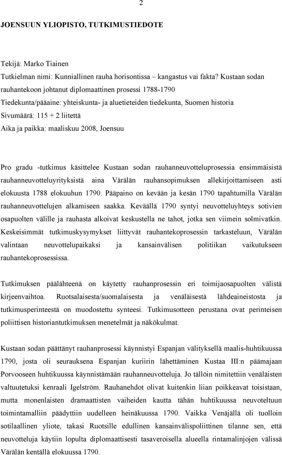 maaliskuu 2008, Joensuu Pro gradu -tutkimus käsittelee Kustaan sodan rauhanneuvotteluprosessia ensimmäisistä rauhanneuvotteluyrityksistä aina Värälän rauhansopimuksen allekirjoittamiseen asti