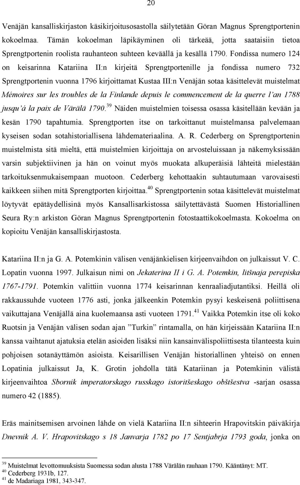 Fondissa numero 124 on keisarinna Katariina II:n kirjeitä Sprengtportenille ja fondissa numero 732 Sprengtportenin vuonna 1796 kirjoittamat Kustaa III:n Venäjän sotaa käsittelevät muistelmat Mémoires