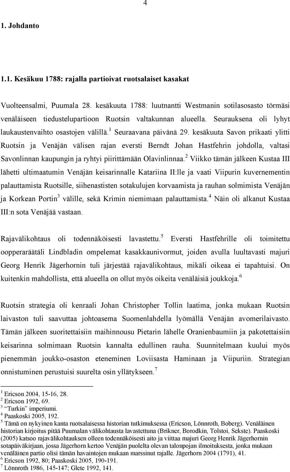 1 Seuraavana päivänä 29. kesäkuuta Savon prikaati ylitti Ruotsin ja Venäjän välisen rajan eversti Berndt Johan Hastfehrin johdolla, valtasi Savonlinnan kaupungin ja ryhtyi piirittämään Olavinlinnaa.