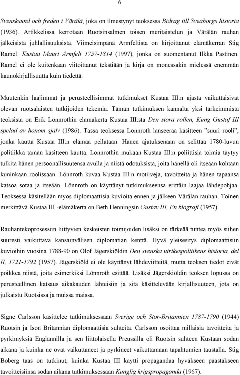 Viimeisimpänä Armfeltista on kirjoittanut elämäkerran Stig Ramel: Kustaa Mauri Armfelt 1757-1814 (1997), jonka on suomentanut Ilkka Pastinen.