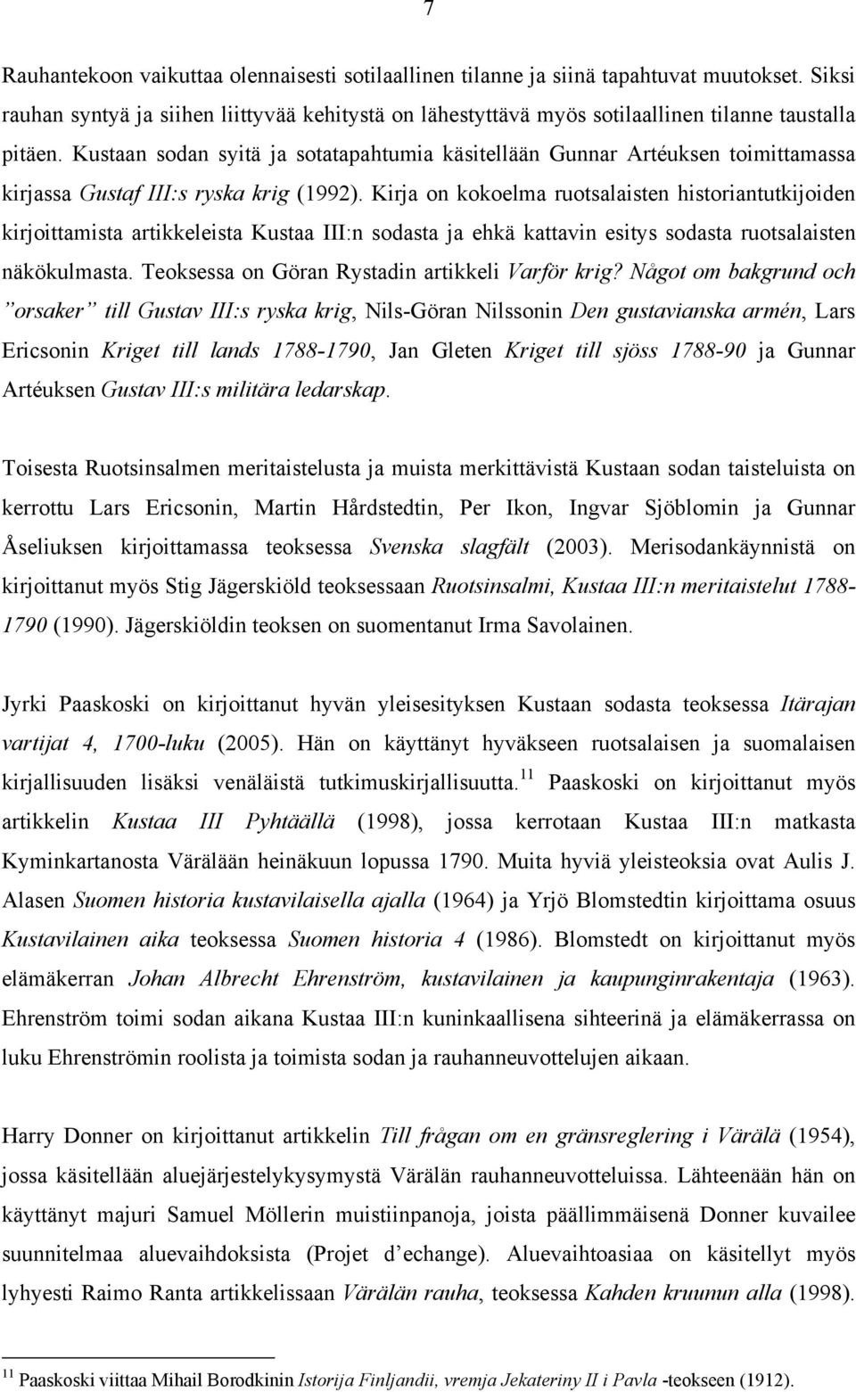 Kustaan sodan syitä ja sotatapahtumia käsitellään Gunnar Artéuksen toimittamassa kirjassa Gustaf III:s ryska krig (1992).