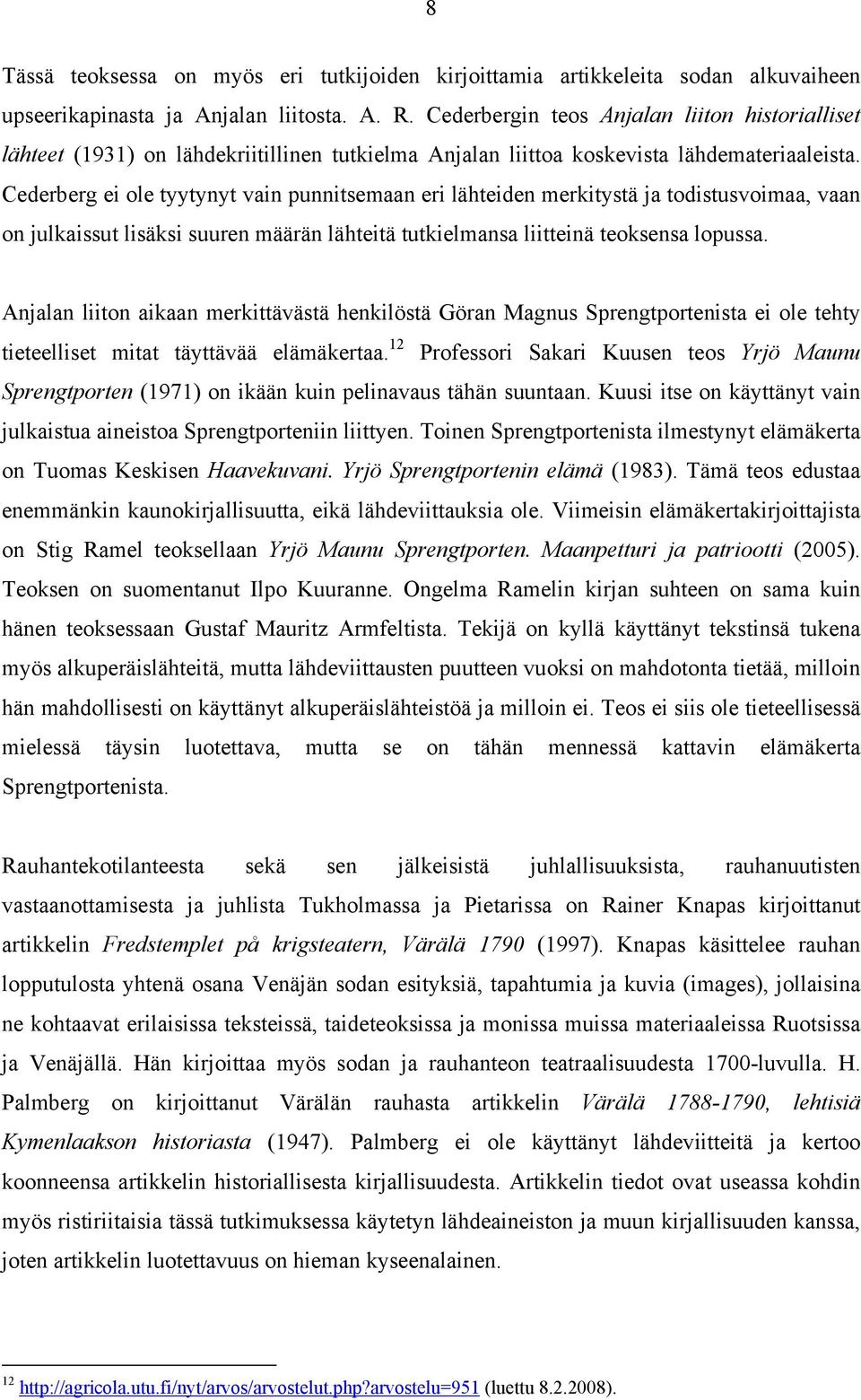 Cederberg ei ole tyytynyt vain punnitsemaan eri lähteiden merkitystä ja todistusvoimaa, vaan on julkaissut lisäksi suuren määrän lähteitä tutkielmansa liitteinä teoksensa lopussa.