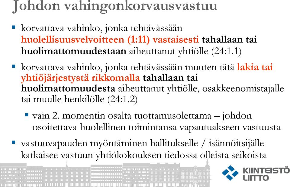 1) korvattava vahinko, jonka tehtävässään muuten tätä lakia tai yhtiöjärjestystä rikkomalla tahallaan tai huolimattomuudesta aiheuttanut yhtiölle,