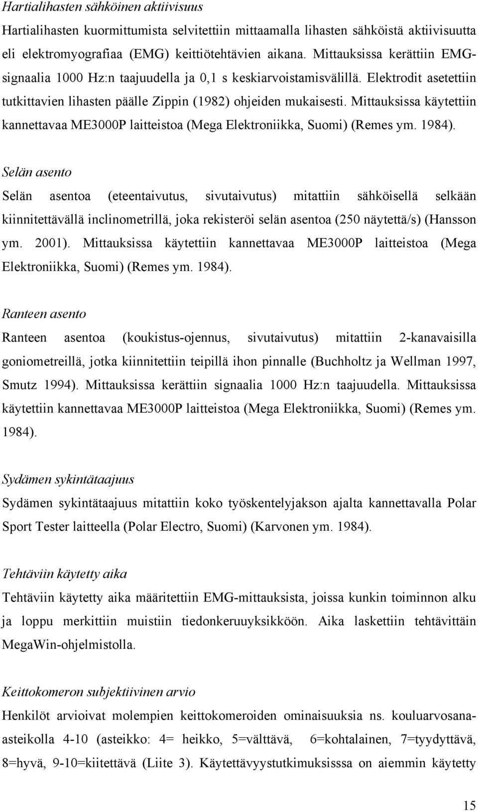 Mittauksissa käytettiin kannettavaa ME3000P laitteistoa (Mega Elektroniikka, Suomi) (Remes ym. 1984).