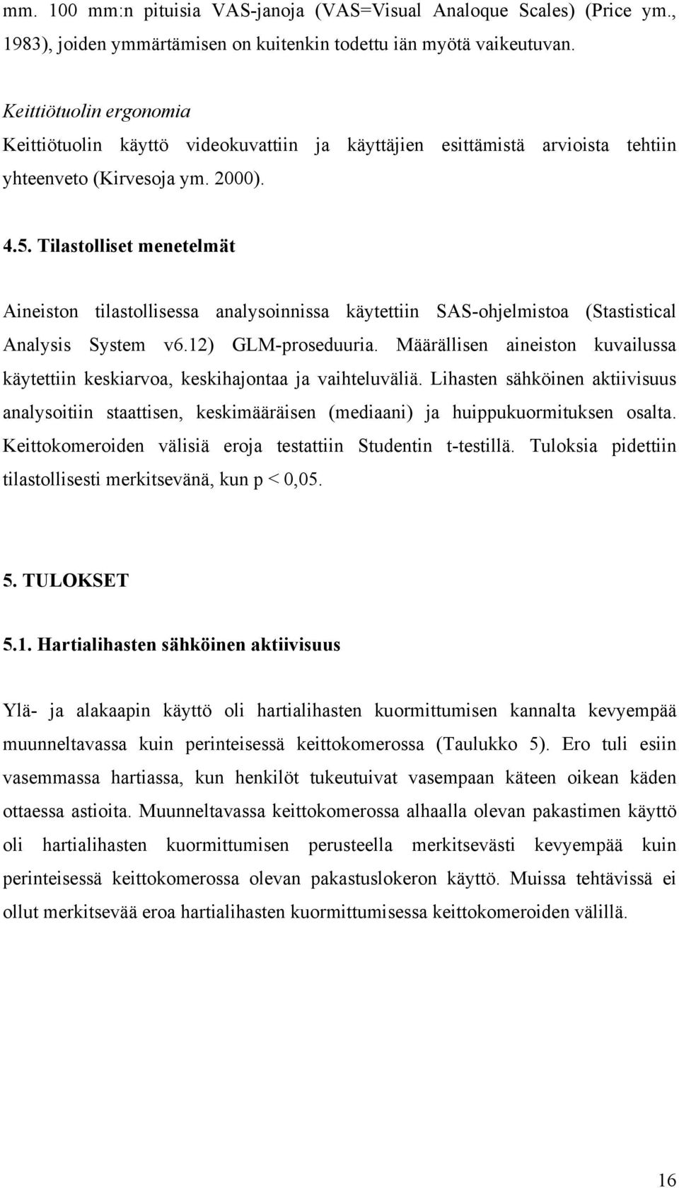 Tilastolliset menetelmät Aineiston tilastollisessa analysoinnissa käytettiin SAS-ohjelmistoa (Stastistical Analysis System v6.12) GLM-proseduuria.