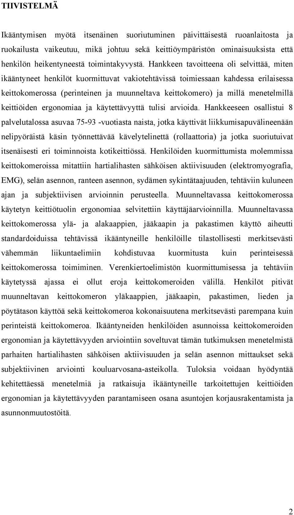 Hankkeen tavoitteena oli selvittää, miten ikääntyneet henkilöt kuormittuvat vakiotehtävissä toimiessaan kahdessa erilaisessa keittokomerossa (perinteinen ja muunneltava keittokomero) ja millä