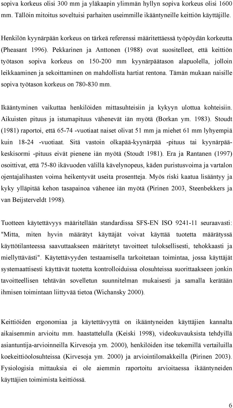 Pekkarinen ja Anttonen (1988) ovat suositelleet, että keittiön työtason sopiva korkeus on 150-200 mm kyynärpäätason alapuolella, jolloin leikkaaminen ja sekoittaminen on mahdollista hartiat rentona.