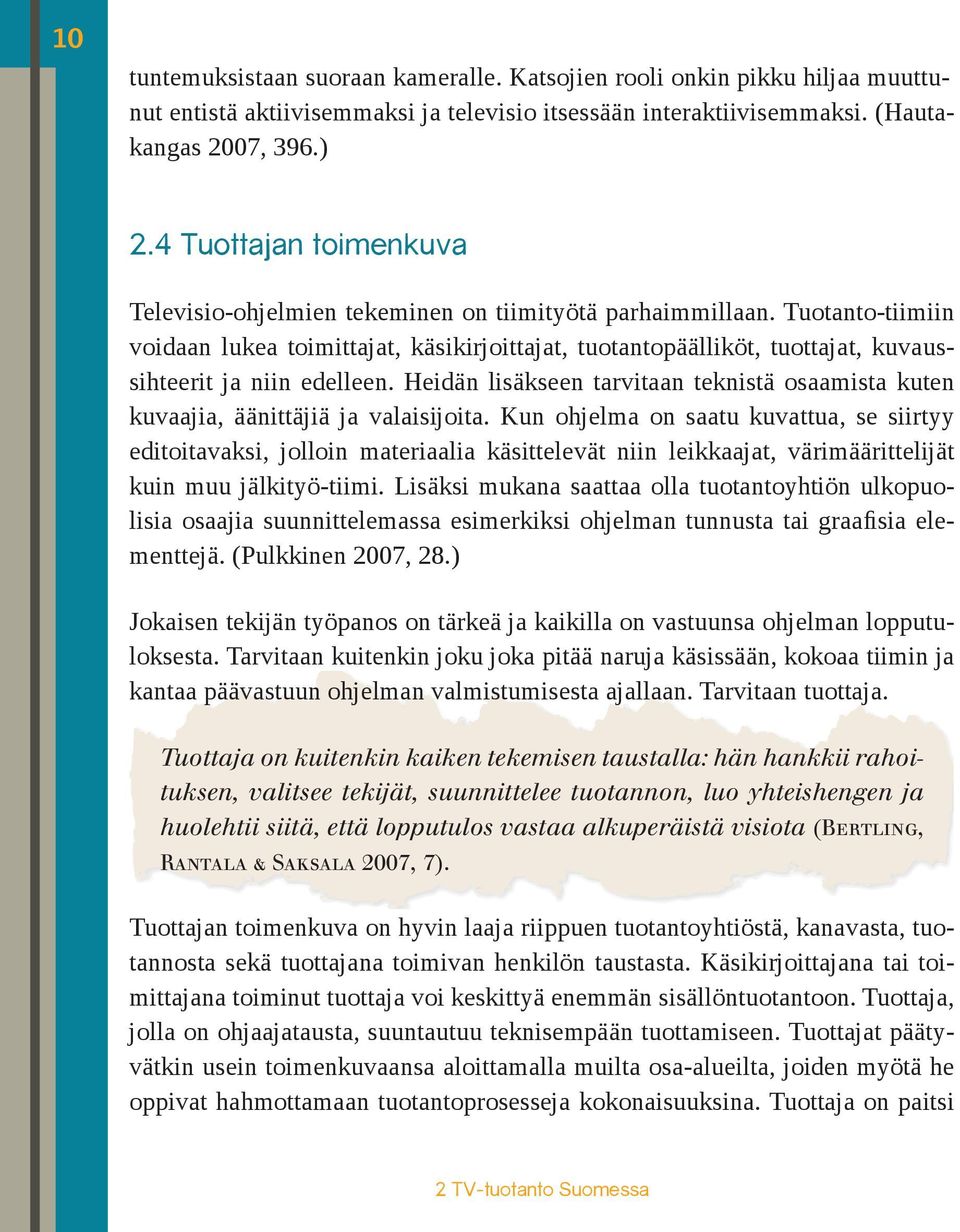 Tuotanto-tiimiin voidaan lukea toimittajat, käsikirjoittajat, tuotantopäälliköt, tuottajat, kuvaussihteerit ja niin edelleen.