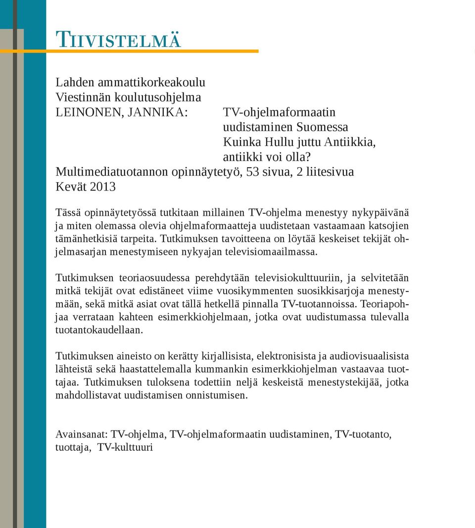 vastaamaan katsojien tämänhetkisiä tarpeita. Tutkimuksen tavoitteena on löytää keskeiset tekijät ohjelmasarjan menestymiseen nykyajan televisiomaailmassa.