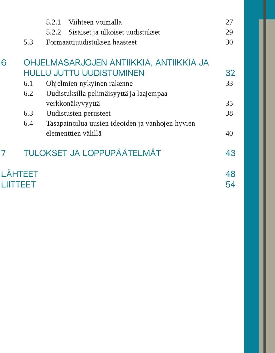 1 Ohjelmien nykyinen rakenne 33 6.2 Uudistuksilla pelimäisyyttä ja laajempaa verkkonäkyvyyttä 35 6.