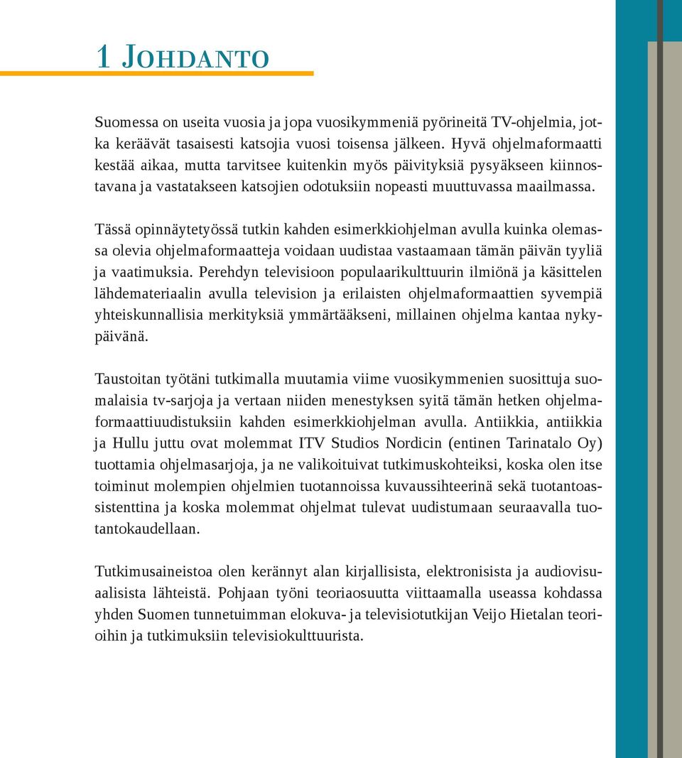 Tässä opinnäytetyössä tutkin kahden esimerkkiohjelman avulla kuinka olemassa olevia ohjelmaformaatteja voidaan uudistaa vastaamaan tämän päivän tyyliä ja vaatimuksia.