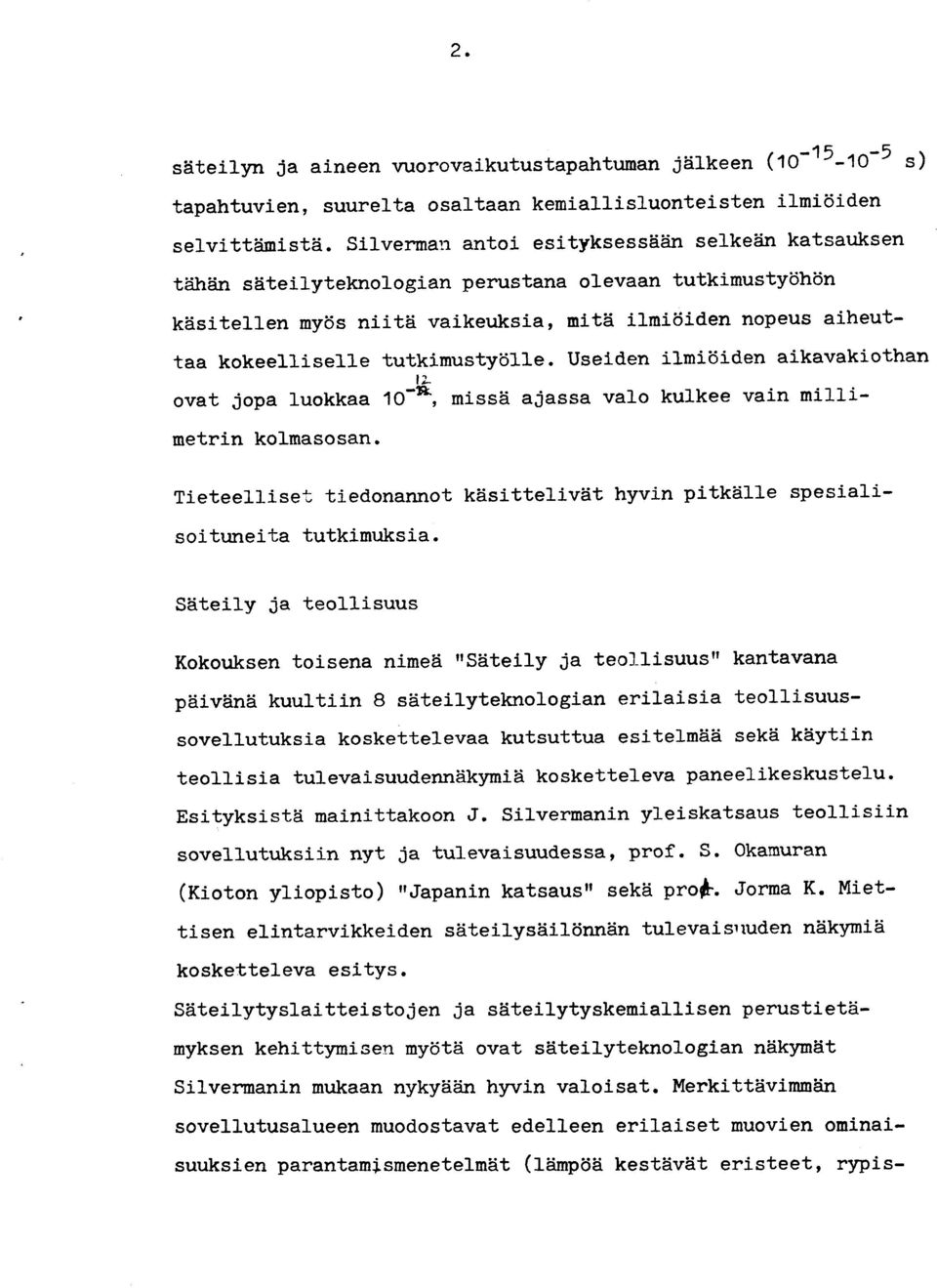 tiihiin siiteilyteknologian perustana olevaan tutkimustyiihiin kiisltellen my6s niitii vaikeuksia, mltii ilnididen nopeus aiheuttaa kokeel11sel1e tutkj-mustyu,11e.