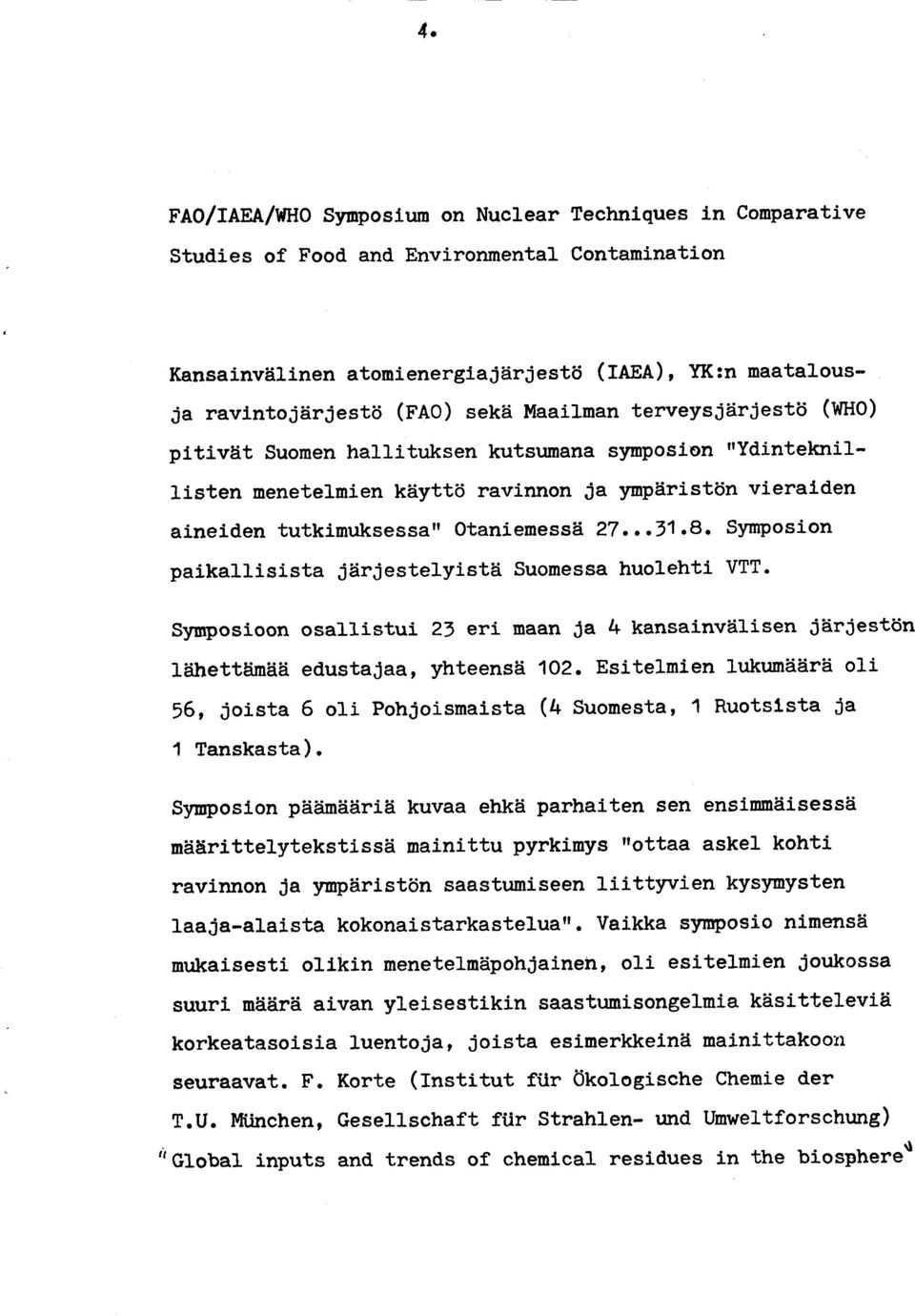 ..31.8. Synposion paikallisista jiirjestelyistd Suomessa huolehti VTT. Syrrposioon osallistui 21 eri maan Ja 4 kansai-nvhlisen j?irjestdn liihetttinii?i edustajaa, yhteensii 1O2. Esitelmien lukumii?