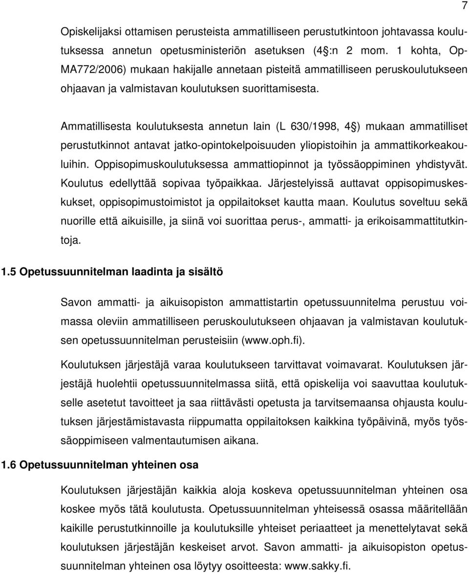 Ammatillisesta koulutuksesta annetun lain (L 630/1998, 4 ) mukaan ammatilliset perustutkinnot antavat jatko-opintokelpoisuuden yliopistoihin ja ammattikorkeakouluihin.