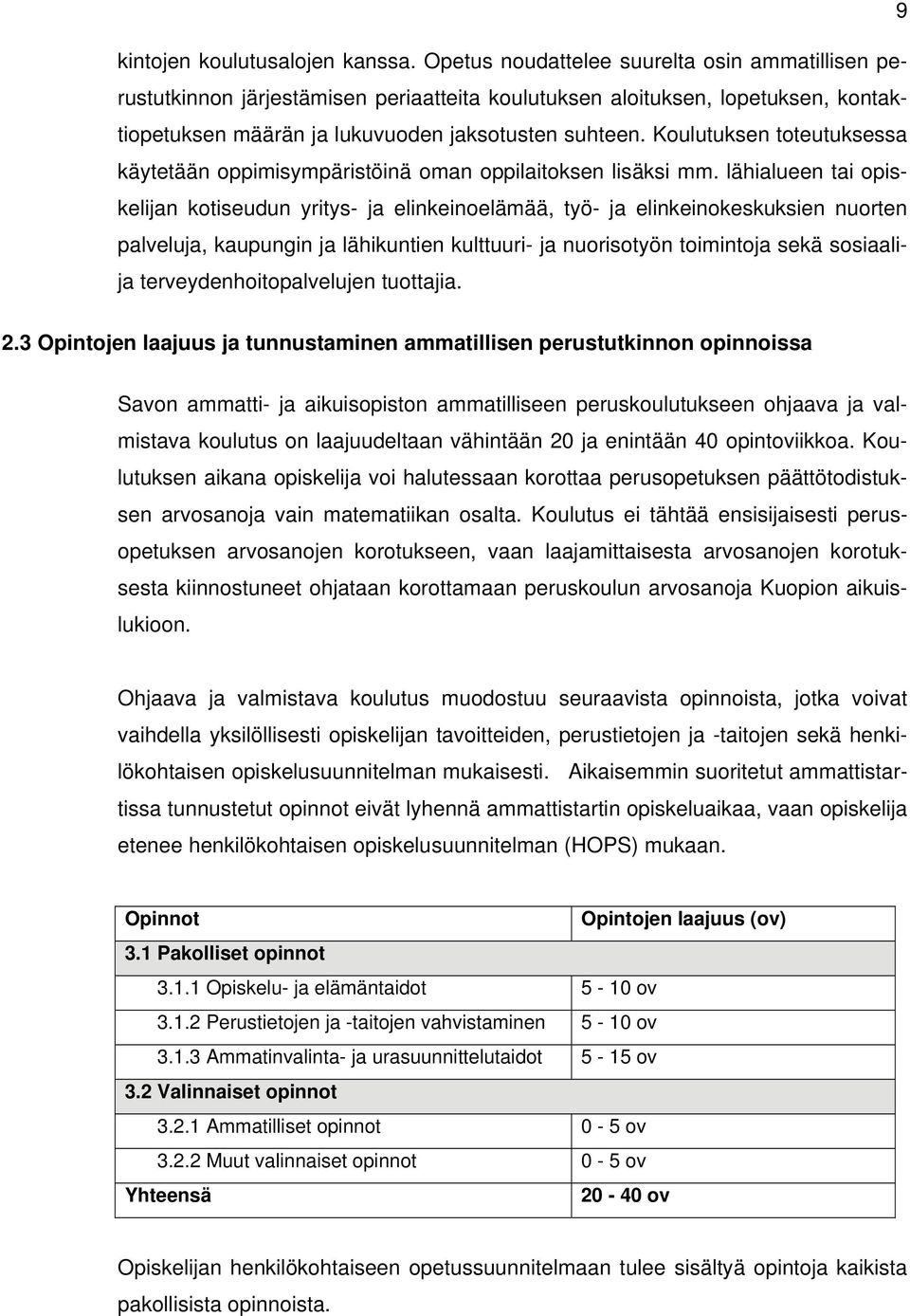 Koulutuksen toteutuksessa käytetään oppimisympäristöinä oman oppilaitoksen lisäksi mm.