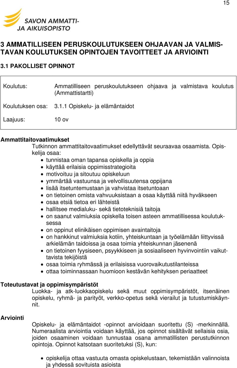 Opiskelija osaa: tunnistaa oman tapansa opiskella ja oppia käyttää erilaisia oppimisstrategioita motivoituu ja sitoutuu opiskeluun ymmärtää vastuunsa ja velvollisuutensa oppijana lisää