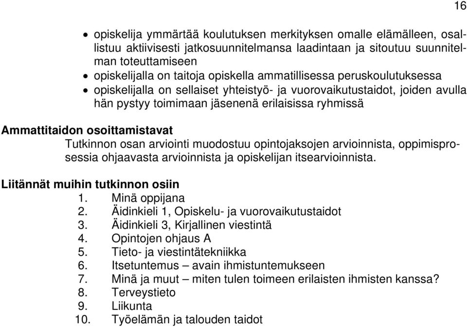 Tutkinnon osan arviointi muodostuu opintojaksojen arvioinnista, oppimisprosessia ohjaavasta arvioinnista ja opiskelijan itsearvioinnista. Liitännät muihin tutkinnon osiin 1. Minä oppijana 2.