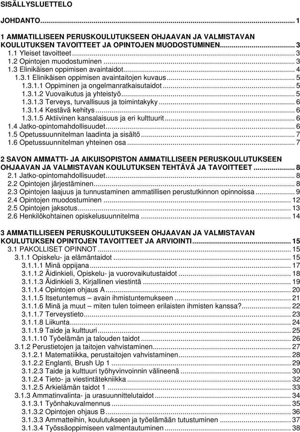 .. 6 1.3.1.4 Kestävä kehitys... 6 1.3.1.5 Aktiivinen kansalaisuus ja eri kulttuurit... 6 1.4 Jatko-opintomahdollisuudet... 6 1.5 Opetussuunnitelman laadinta ja sisältö... 7 1.