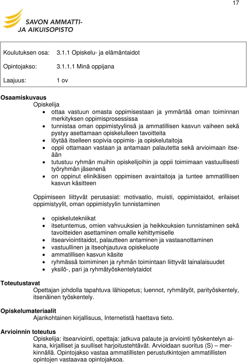 palautetta sekä arvioimaan itseään tutustuu ryhmän muihin opiskelijoihin ja oppii toimimaan vastuullisesti työryhmän jäsenenä on oppinut elinikäisen oppimisen avaintaitoja ja tuntee ammatillisen