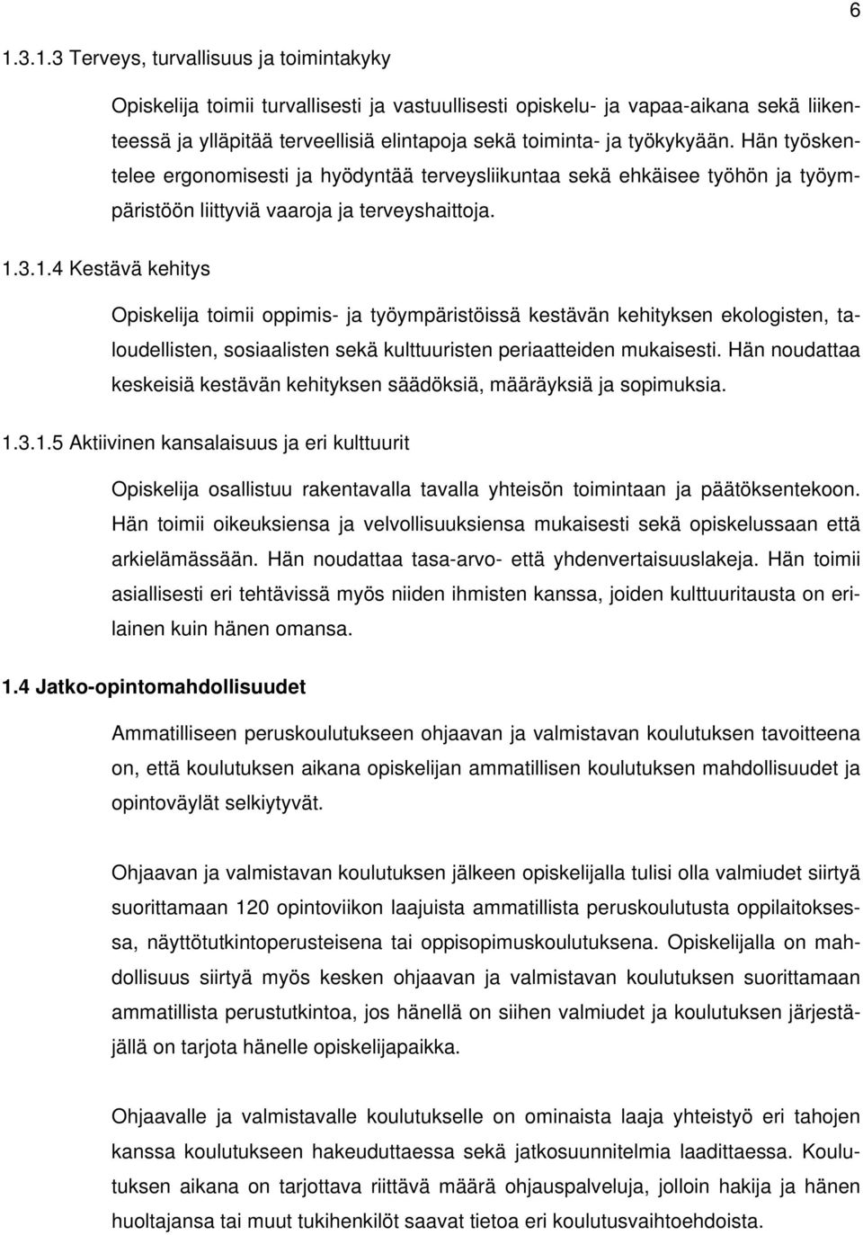 3.1.4 Kestävä kehitys Opiskelija toimii oppimis- ja työympäristöissä kestävän kehityksen ekologisten, taloudellisten, sosiaalisten sekä kulttuuristen periaatteiden mukaisesti.