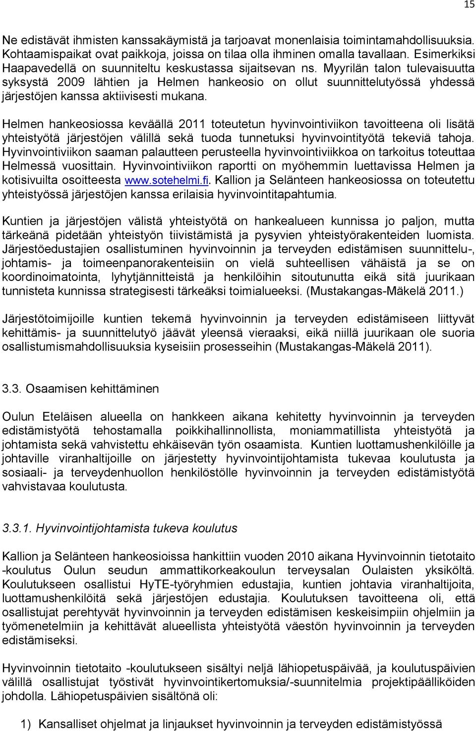 Myyrilän talon tulevaisuutta syksystä 2009 lähtien ja Helmen hankeosio on ollut suunnittelutyössä yhdessä järjestöjen kanssa aktiivisesti mukana.