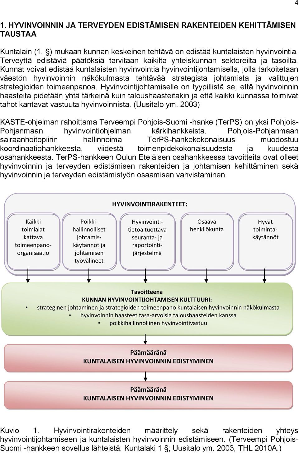 Kunnat voivat edistää kuntalaisten hyvinvointia hyvinvointijohtamisella, jolla tarkoitetaan väestön hyvinvoinnin näkökulmasta tehtävää strategista johtamista ja valittujen strategioiden toimeenpanoa.