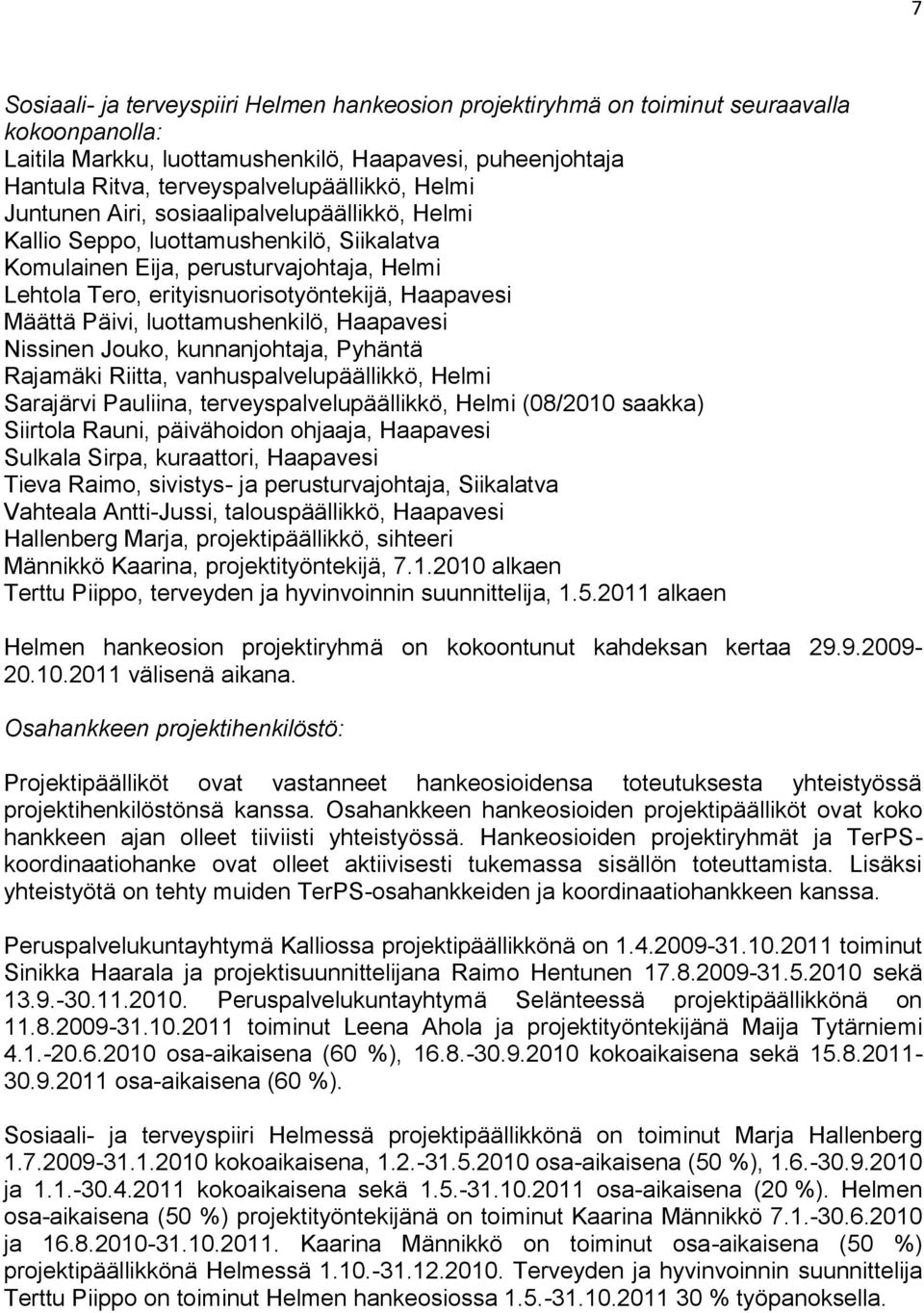 Päivi, luottamushenkilö, Haapavesi Nissinen Jouko, kunnanjohtaja, Pyhäntä Rajamäki Riitta, vanhuspalvelupäällikkö, Helmi Sarajärvi Pauliina, terveyspalvelupäällikkö, Helmi (08/2010 saakka) Siirtola