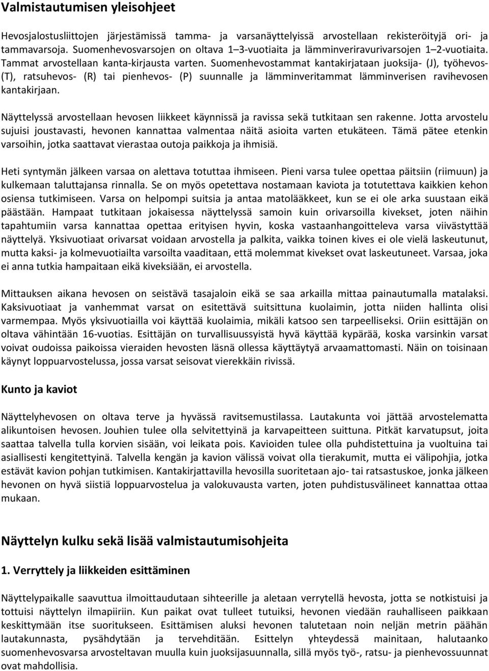 Suomenhevostammat kantakirjataan juoksija- (J), työhevos- (T), ratsuhevos- (R) tai pienhevos- (P) suunnalle ja lämminveritammat lämminverisen ravihevosen kantakirjaan.